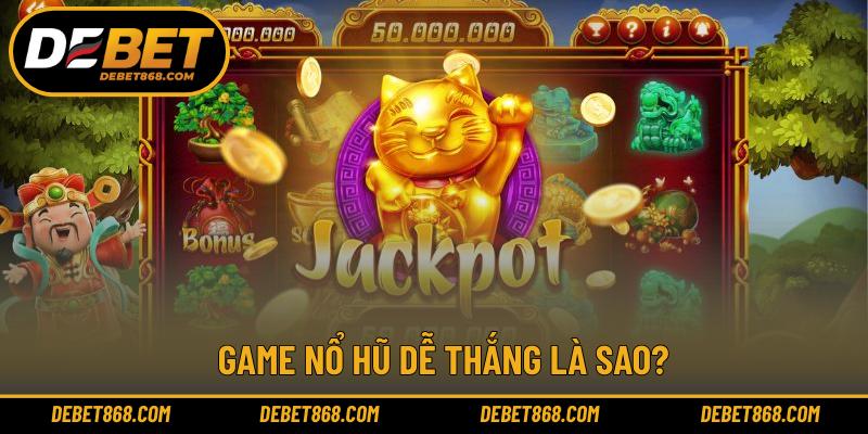 Game nổ hũ dễ thắng là sao?