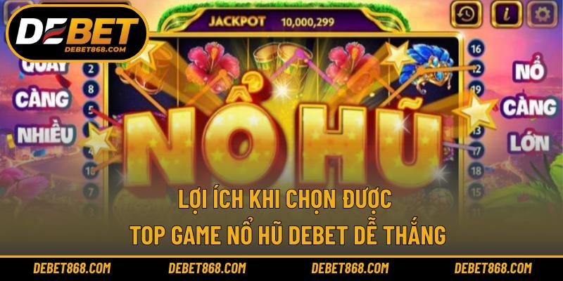 Lợi ích khi chọn được top game nổ hũ DEBET dễ thắng