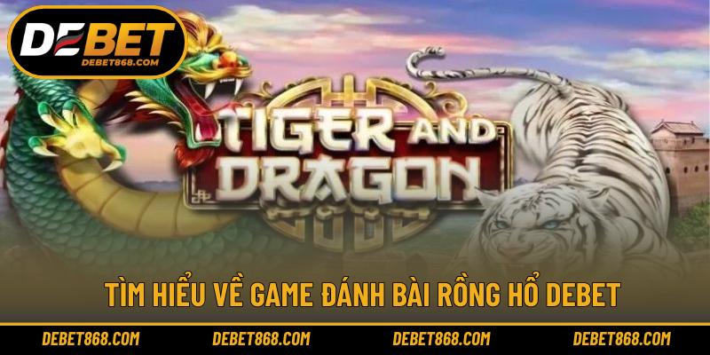 Tìm hiểu về game đánh bài Rồng Hổ DEBET
