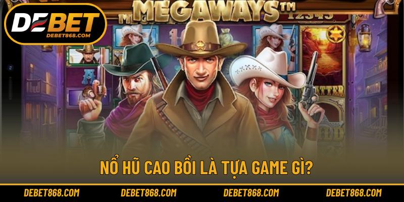 Nổ hũ cao bồi là tựa game gì?