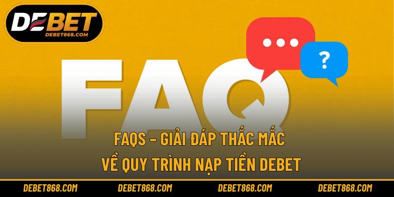 FAQs – Giải đáp thắc mắc về quy trình nạp tiền DEBET