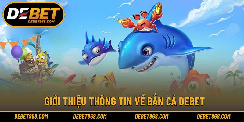 Giới thiệu thông tin về bắn cá DEBET