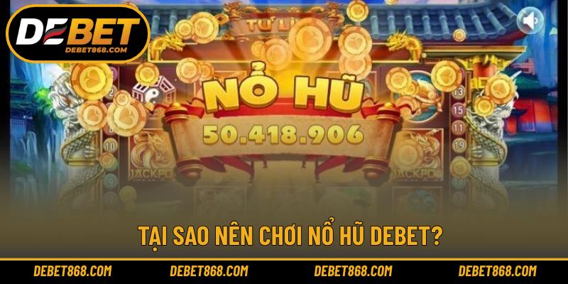 Tại sao nên chơi nổ hũ DEBET?