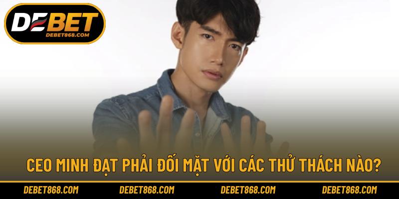 CEO Minh Đạt phải đối mặt với các thử thách nào?